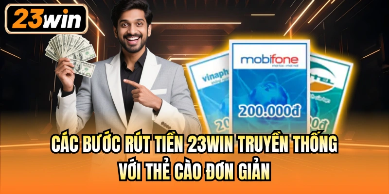 Các bước rút tiền 23Win truyền thống với thẻ cào đơn giản