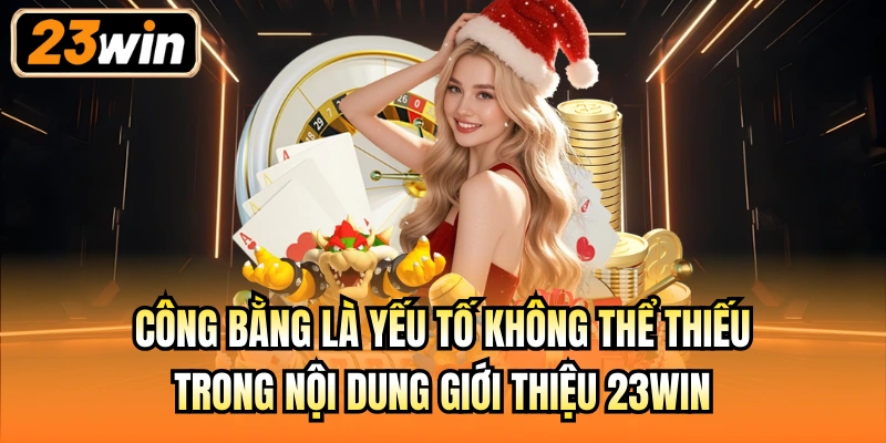 Công bằng là yếu tố không thể thiếu trong nội dung giới thiệu 23Win