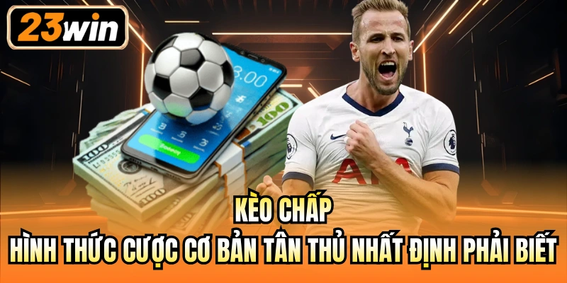 Kèo chấp - hình thức cược cơ bản tân thủ nhất định phải biết