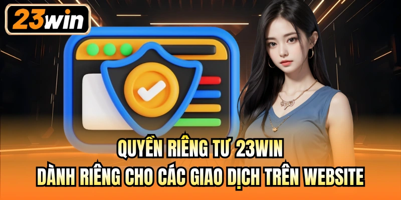 Quyền riêng tư 23Win dành riêng cho các giao dịch trên website