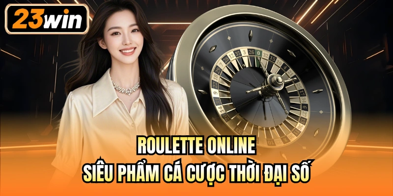 Roulette online - Siêu phẩm cá cược thời đại số