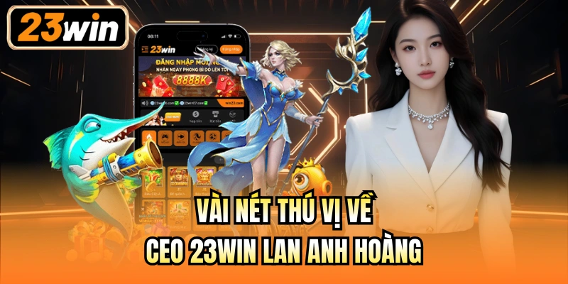 Vài nét thú vị về CEO 23Win Lan Anh Hoàng