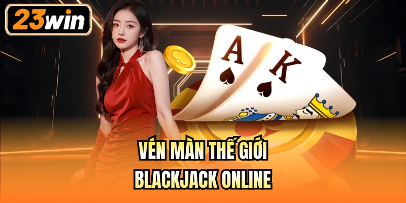 Vén màn thế giới Blackjack online